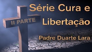 Série Cura e Libertação  Padre Duarte Lara  Parte 2 [upl. by Coulter349]