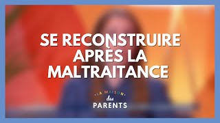 Se reconstruire après la maltraitance  La Maison des parents LMDP [upl. by Cora]