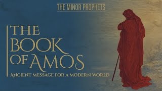 Minor Prophets Amos  Ancient Message for a Modern World [upl. by Ilyah]