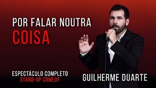 POR FALAR NOUTRA COISA  Guilherme Duarte Espectáculo Completo  Stand Up Comedy [upl. by Seow126]