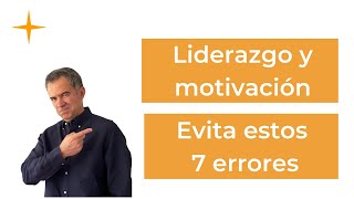 LIDERAZGO y MOTIVACIÓN  Ser un buen LÍDER evitando estos 7 errores [upl. by Nadeen851]