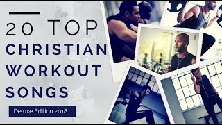 20 Top Christian Workout Songs ►Deluxe Edition 2018◄ [upl. by Brodench]