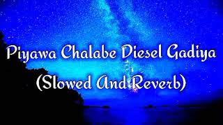 Piyawa Chalabe Diesel Gadiya Slowed And Reverb [upl. by Irme]