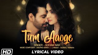 Tum Aaoge  Lyrical Video Soham Naik Aamir Ali Sanjeeda Anurag Saikia Latest Hindi Songs [upl. by Ylil]