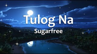 Tulog Na  Sugarfree Lyrics [upl. by Huggins]