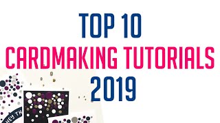 TOP 10 MOST WATCHED CARDMAKING TUTORIALS 2019 [upl. by Foushee]