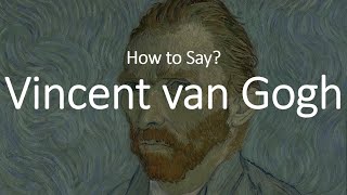 How to Pronounce Vincent Van Gogh CORRECTLY [upl. by Ednil479]