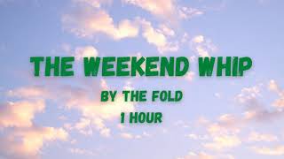 The Weekend Whip By The Fold 1 Hour Version [upl. by Enyalb902]