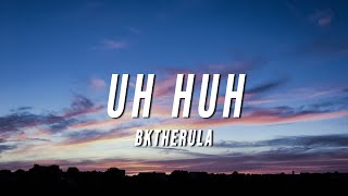 BKTHERULA  UH HUH Lyrics [upl. by Farland]