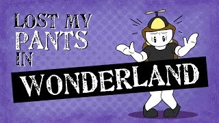 LOST MY PANTS IN WONDERLAND [upl. by Uase687]