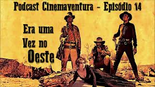 Episódio 14  Era Uma Vez No Oeste Podcast Cinemaventura [upl. by Namrac]