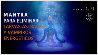 🗣 MANTRA Para Eliminar LARVAS ASTRALES Y VAMPIROS ENERGETICOS 👽 Frecuencia Arcturiana Vivi Pedraglio [upl. by Yruy246]