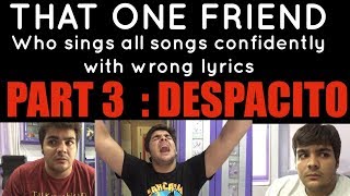 That one friend who sings all songs confidently with wrong lyrics PART 3  DESPACITO [upl. by Ane]