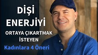 DİŞİ ENERJİYİ ORTAYA ÇIKARTMAK VE İLİŞKİDE KADIN ENERJİSİNİ KULLANMAK İSTEYENLERE DÖRT ÖNERİ [upl. by Hildy299]