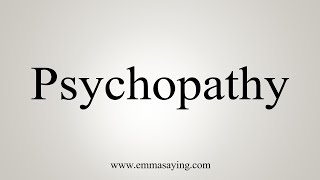 How To Say Psychopathy [upl. by Nwahsak]